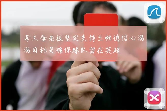 考文垂老板坚定支持兰帕德信心满满目标是确保球队留在英超
